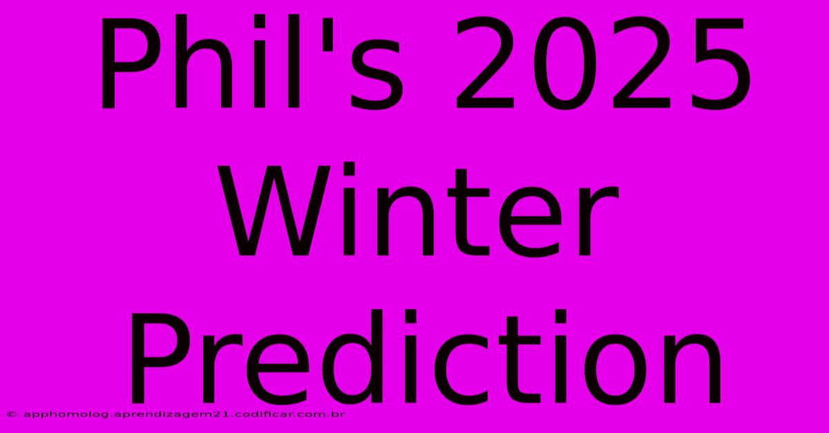 Phil's 2025 Winter Prediction